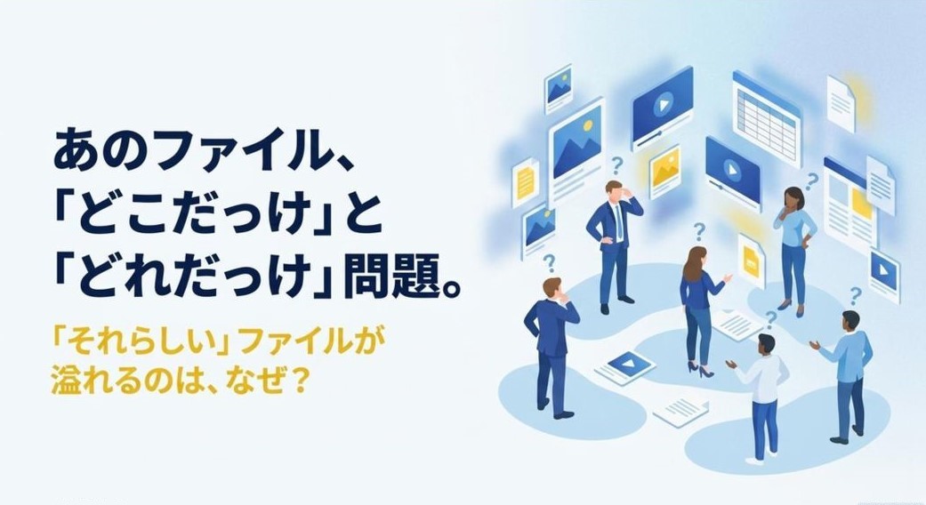 「あのファイル、どこだっけ？」をなくす、文脈から考えるアセット管理