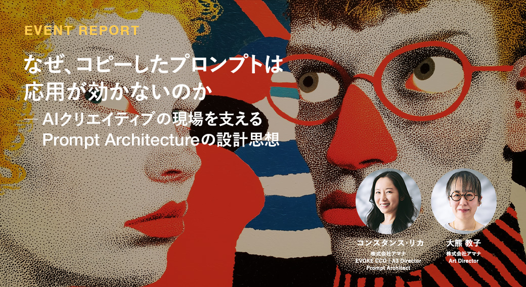 なぜ、コピーしたプロンプトは応用が効かないのか
─ AIクリエイティブの現場を支える
Prompt Architectureの設計思想